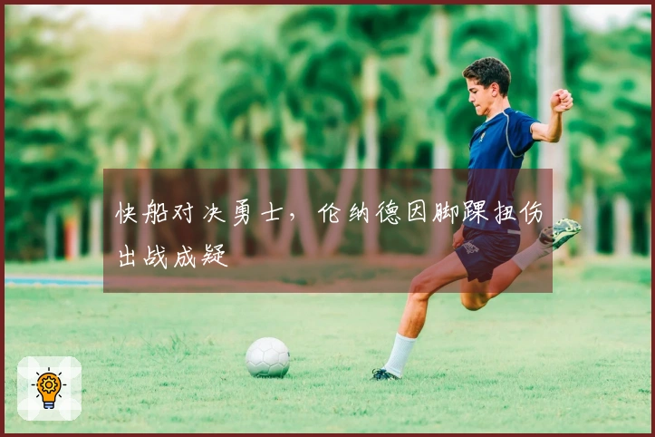 快船对决勇士，伦纳德因脚踝扭伤出战成疑