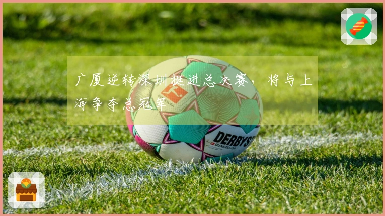 广厦逆转深圳挺进总决赛，将与上海争夺总冠军